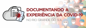 Projeto Documentando as experiencias da Covid-19 no Rio Grande do Sul